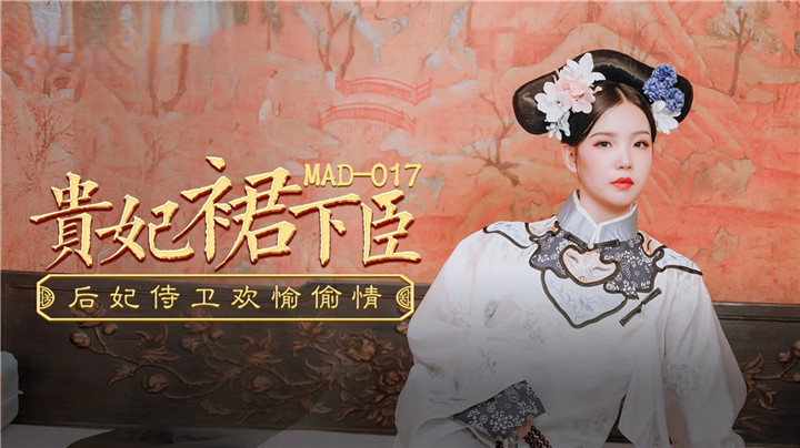 《贵妃裙下臣》后妃侍卫欢愉偷情MAD-017（麻豆影院）