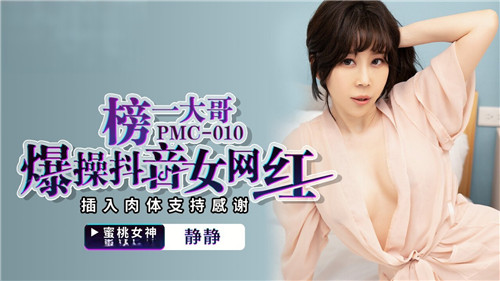 《榜一大哥爆操抖音女网红插入肉体支持感谢》PMC010（蜜桃影院）