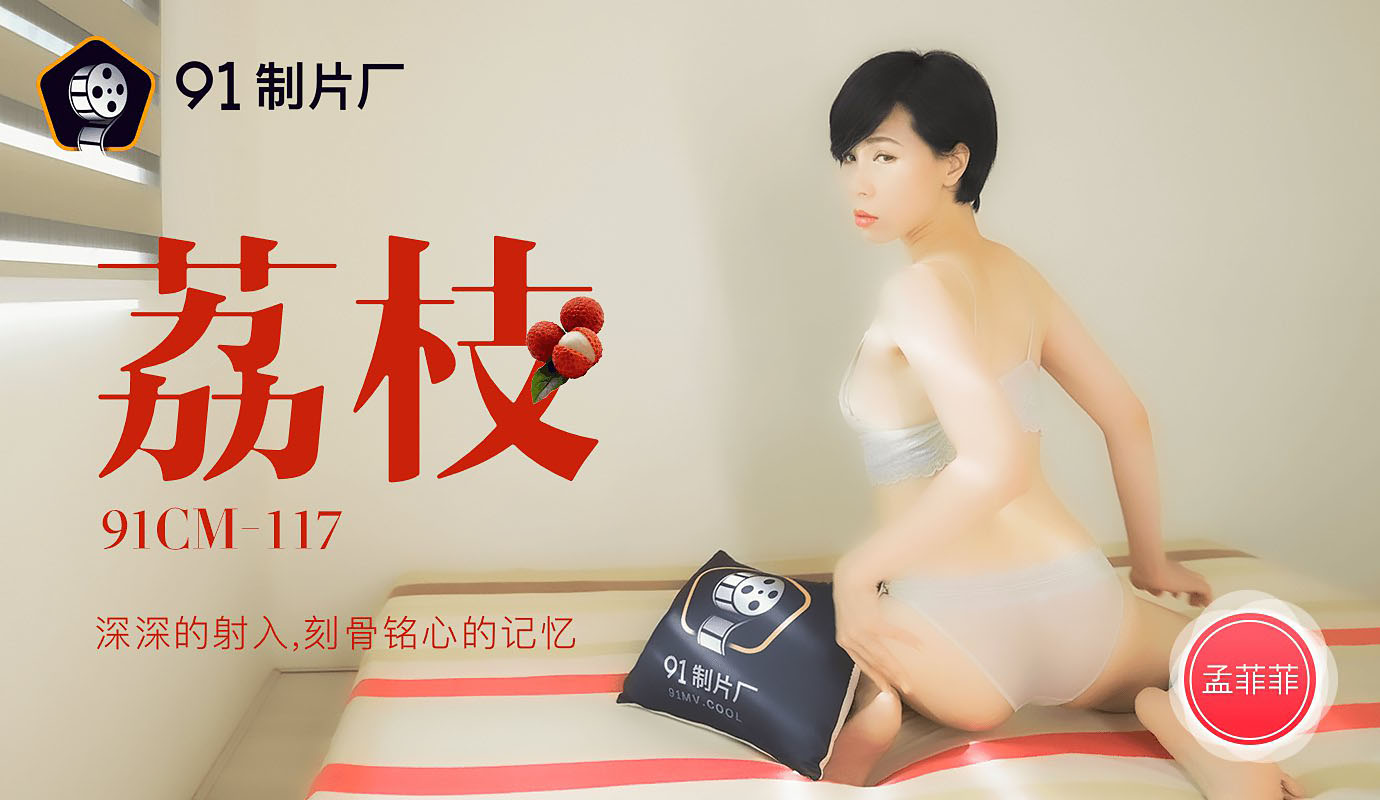 91CM-117.荔枝.深深的射入刻骨铭心的记忆.91制片厂